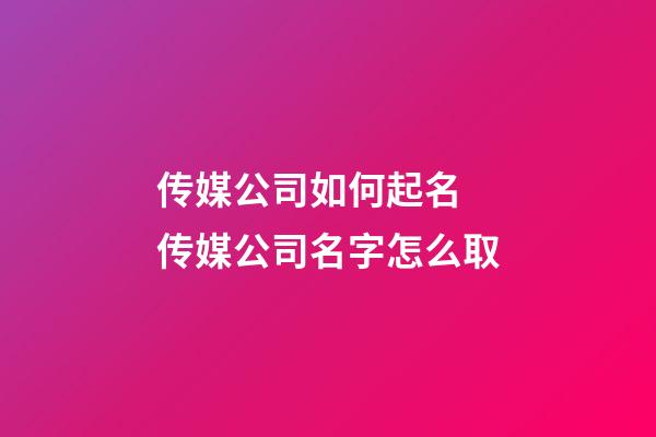 传媒公司如何起名 传媒公司名字怎么取-第1张-公司起名-玄机派